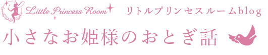 リトルプリンセスルームblog 小さなお姫様のおとぎ話