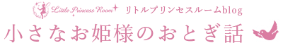 リトルプリンセスルームblog 小さなお姫様のおとぎ話